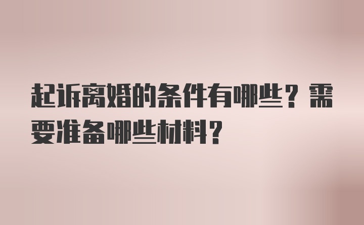 起诉离婚的条件有哪些？需要准备哪些材料？