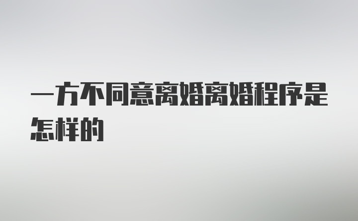 一方不同意离婚离婚程序是怎样的