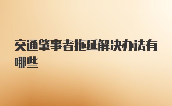 交通肇事者拖延解决办法有哪些