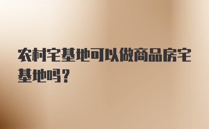 农村宅基地可以做商品房宅基地吗？