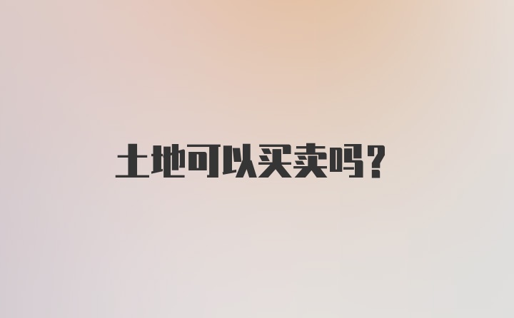 土地可以买卖吗?