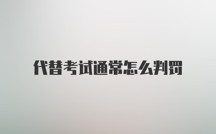 代替考试通常怎么判罚