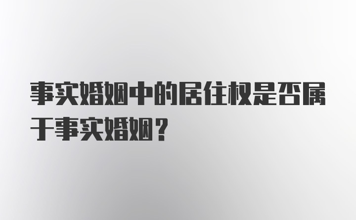 事实婚姻中的居住权是否属于事实婚姻？