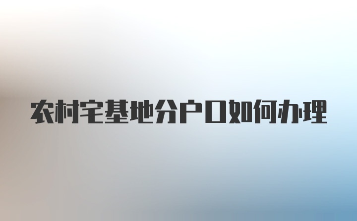 农村宅基地分户口如何办理