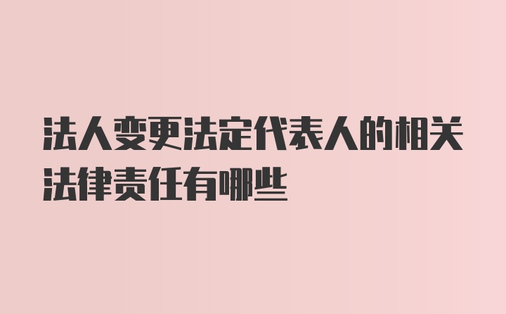 法人变更法定代表人的相关法律责任有哪些