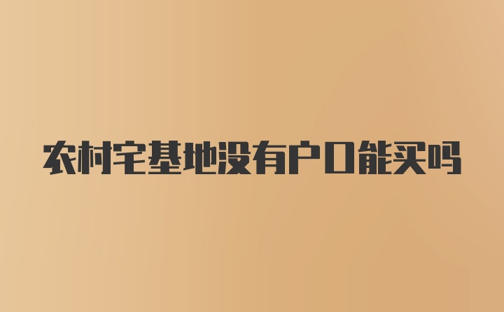 农村宅基地没有户口能买吗