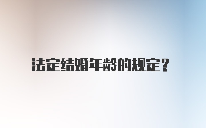 法定结婚年龄的规定？