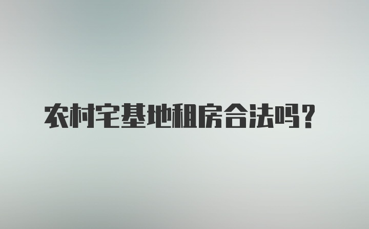 农村宅基地租房合法吗？