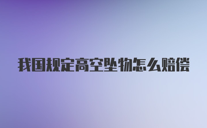 我国规定高空坠物怎么赔偿