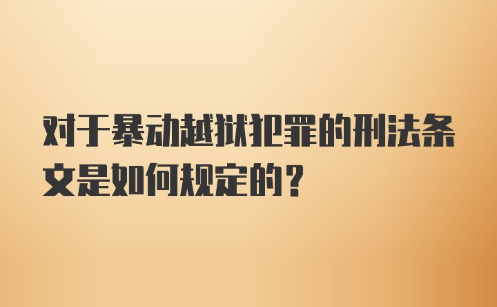 对于暴动越狱犯罪的刑法条文是如何规定的？