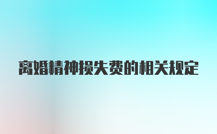 离婚精神损失费的相关规定