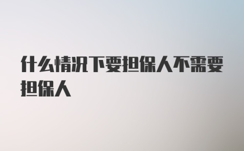 什么情况下要担保人不需要担保人