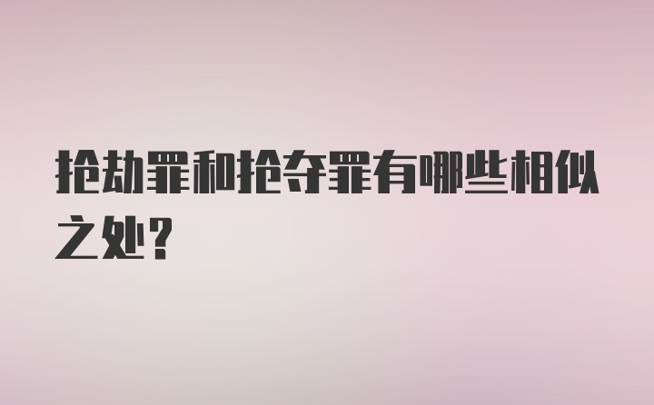 抢劫罪和抢夺罪有哪些相似之处？