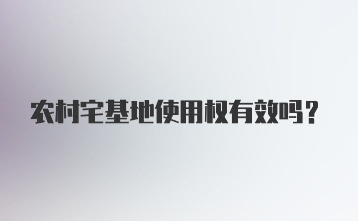 农村宅基地使用权有效吗？