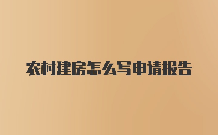 农村建房怎么写申请报告