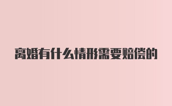 离婚有什么情形需要赔偿的