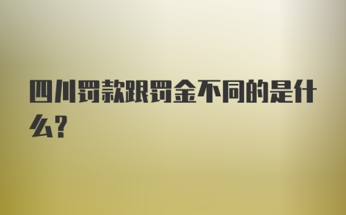 四川罚款跟罚金不同的是什么？