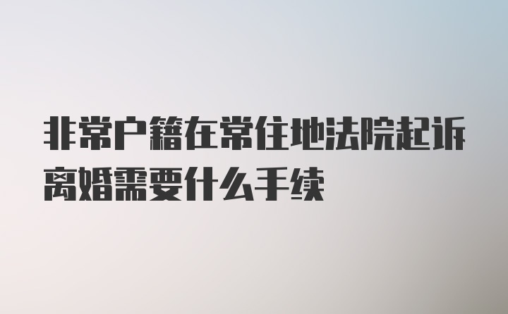 非常户籍在常住地法院起诉离婚需要什么手续