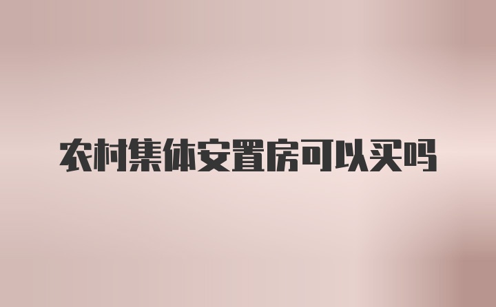 农村集体安置房可以买吗