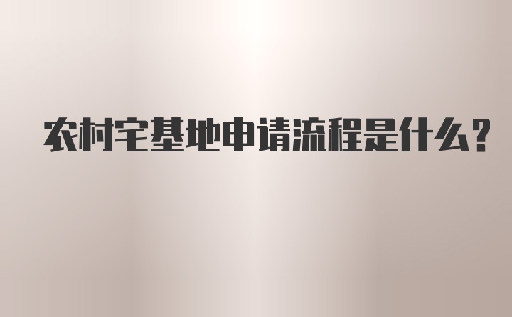 农村宅基地申请流程是什么？