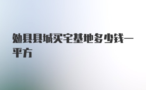 勉县县城买宅基地多少钱一平方