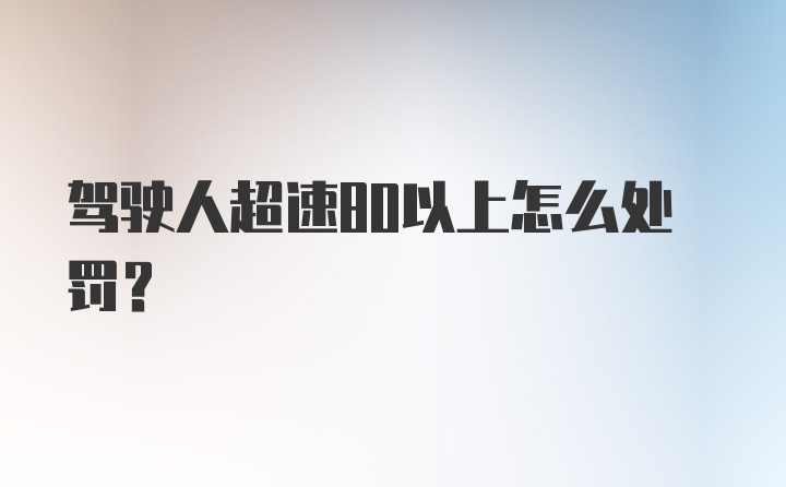 驾驶人超速80以上怎么处罚？