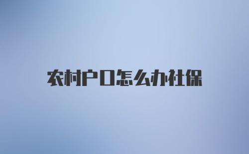 农村户口怎么办社保