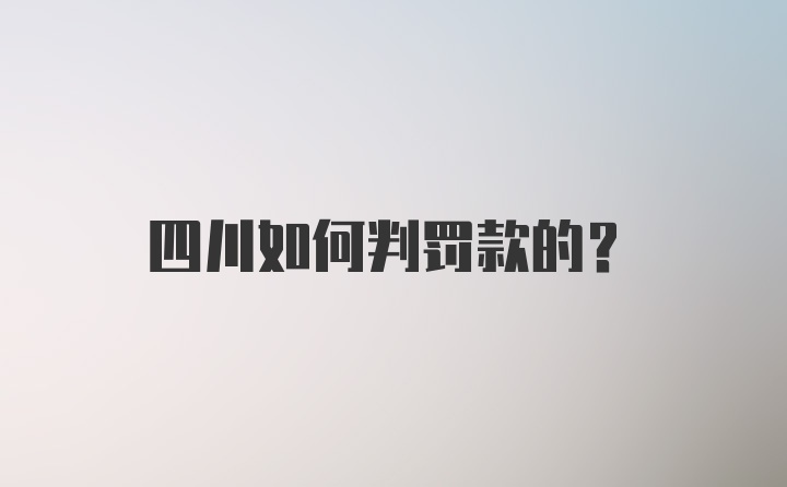 四川如何判罚款的？