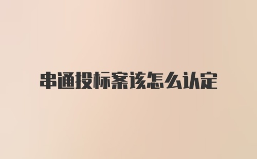 串通投标案该怎么认定