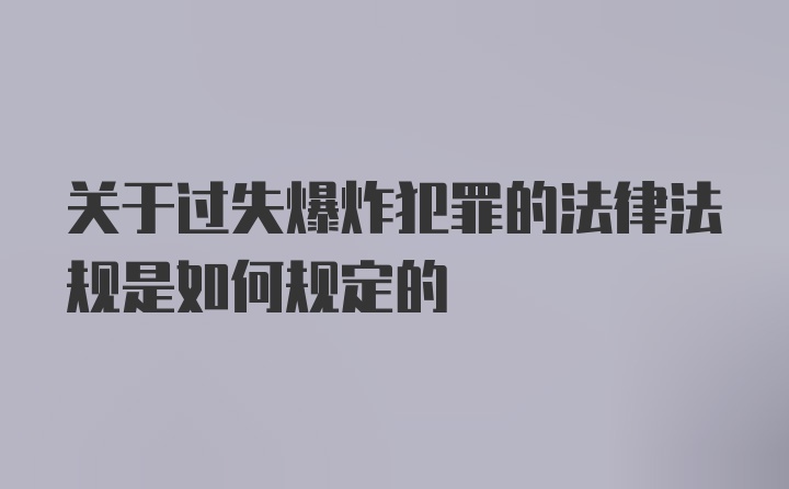 关于过失爆炸犯罪的法律法规是如何规定的