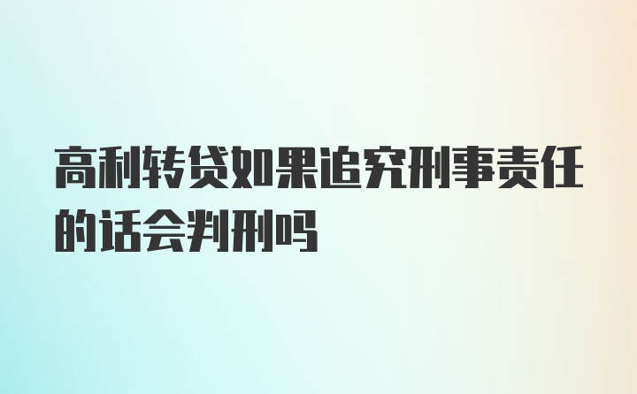 高利转贷如果追究刑事责任的话会判刑吗