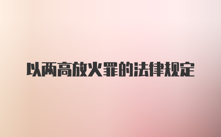 以两高放火罪的法律规定