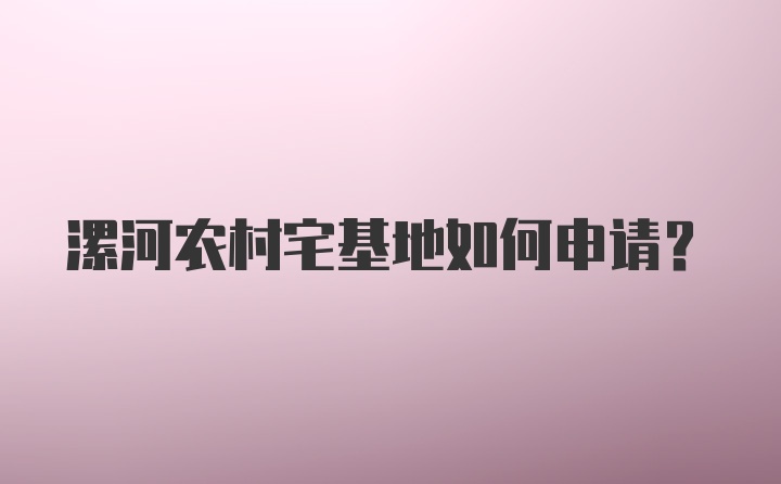 漯河农村宅基地如何申请？