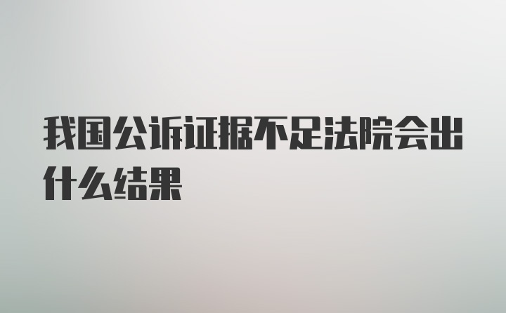 我国公诉证据不足法院会出什么结果