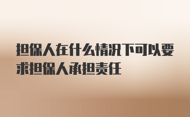 担保人在什么情况下可以要求担保人承担责任