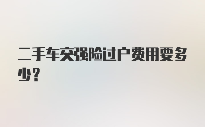 二手车交强险过户费用要多少?