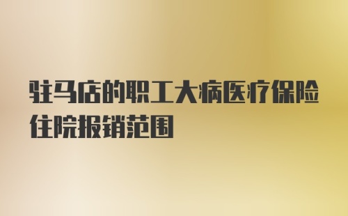 驻马店的职工大病医疗保险住院报销范围