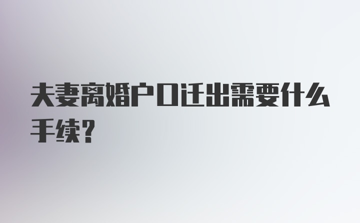 夫妻离婚户口迁出需要什么手续？