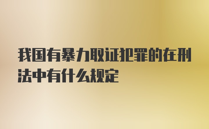 我国有暴力取证犯罪的在刑法中有什么规定