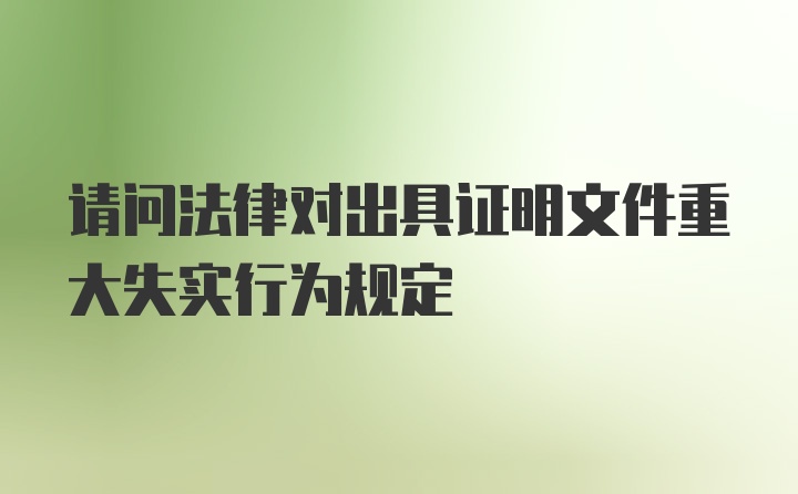 请问法律对出具证明文件重大失实行为规定