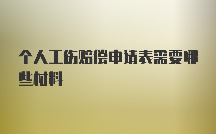 个人工伤赔偿申请表需要哪些材料