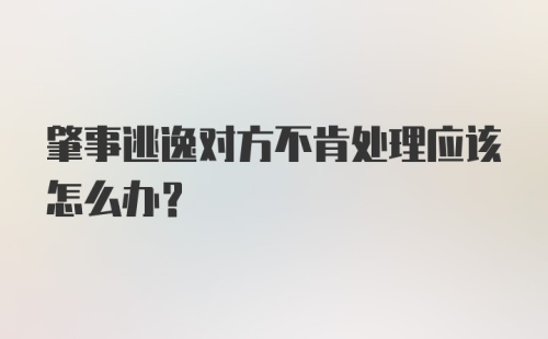 肇事逃逸对方不肯处理应该怎么办?