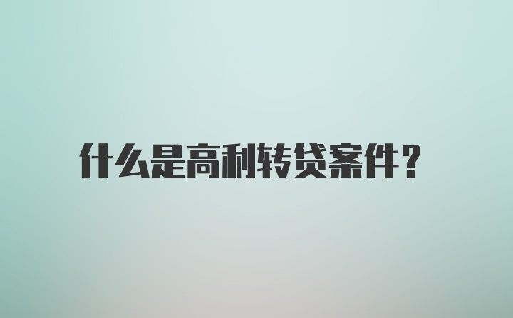 什么是高利转贷案件？