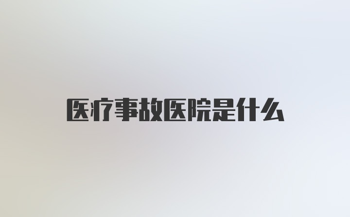 医疗事故医院是什么