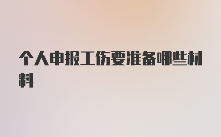 个人申报工伤要准备哪些材料