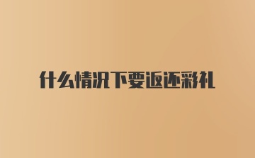 什么情况下要返还彩礼