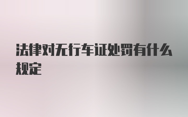 法律对无行车证处罚有什么规定