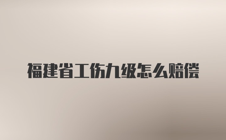 福建省工伤九级怎么赔偿