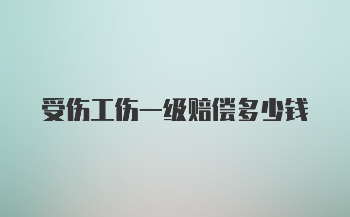 受伤工伤一级赔偿多少钱