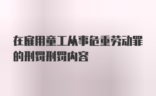 在雇用童工从事危重劳动罪的刑罚刑罚内容